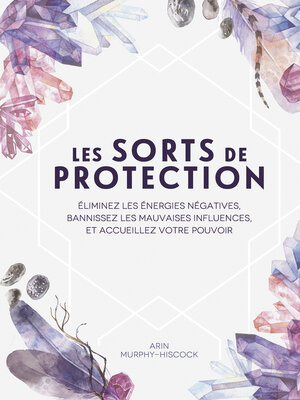 cover image of Les sorts de protection--Éliminez les énergies négatives, bannissez les influences malsaines